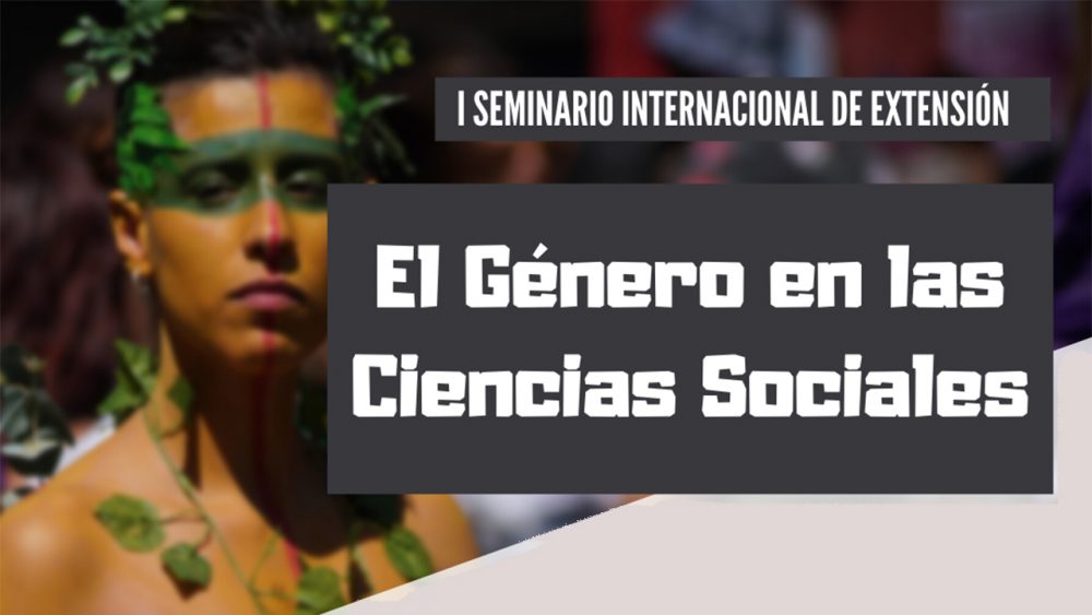 I Seminario Internacional De Extensión El Género En Las Ciencias Sociales Incidencia Social 7185